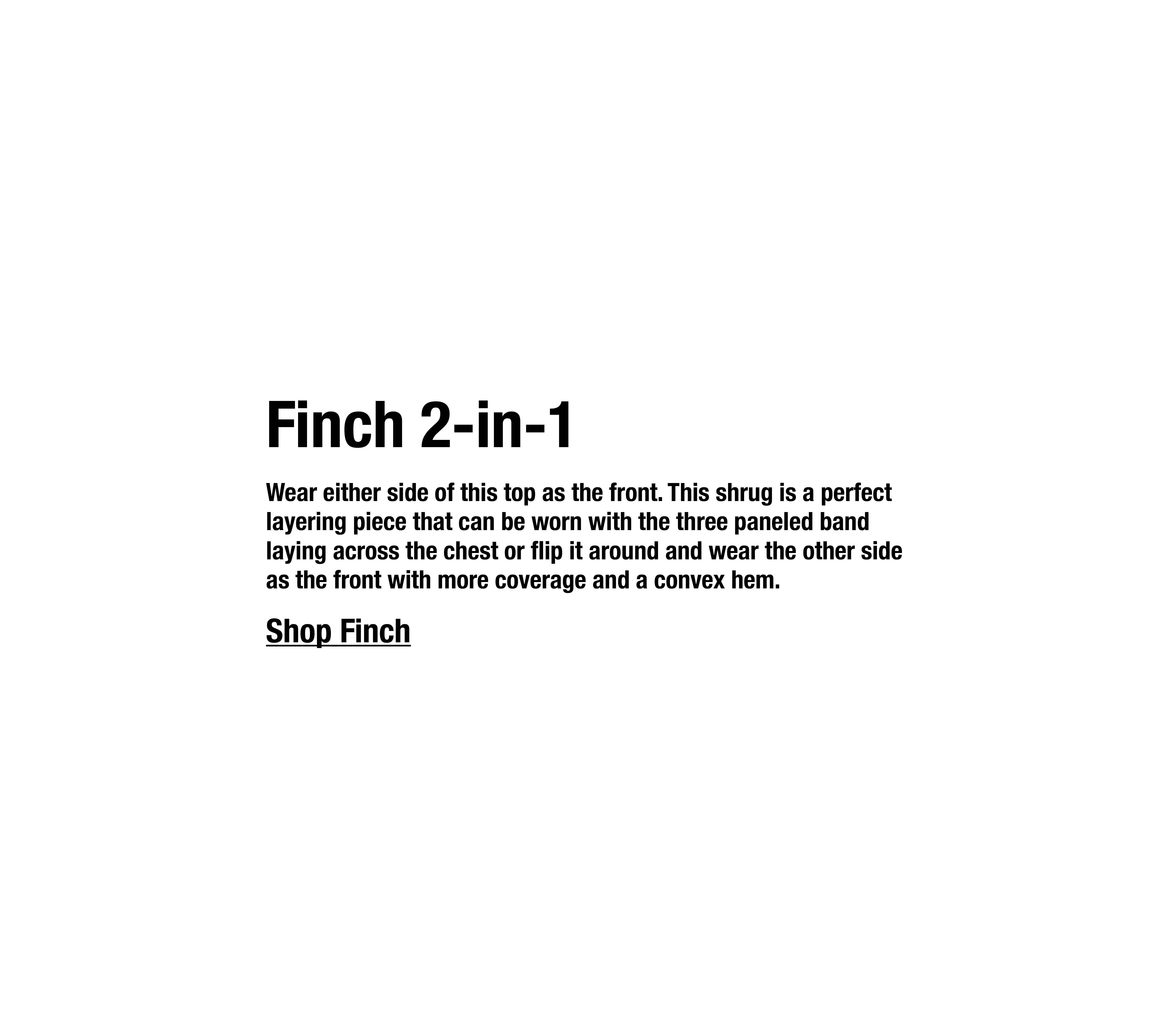 Wear either side of this top as the front. This shrug is a perfect layering piece that can be worn with the  three paneled band laying across the chest or flip it around and wear the other side as the front with more coverage and a convex hem.